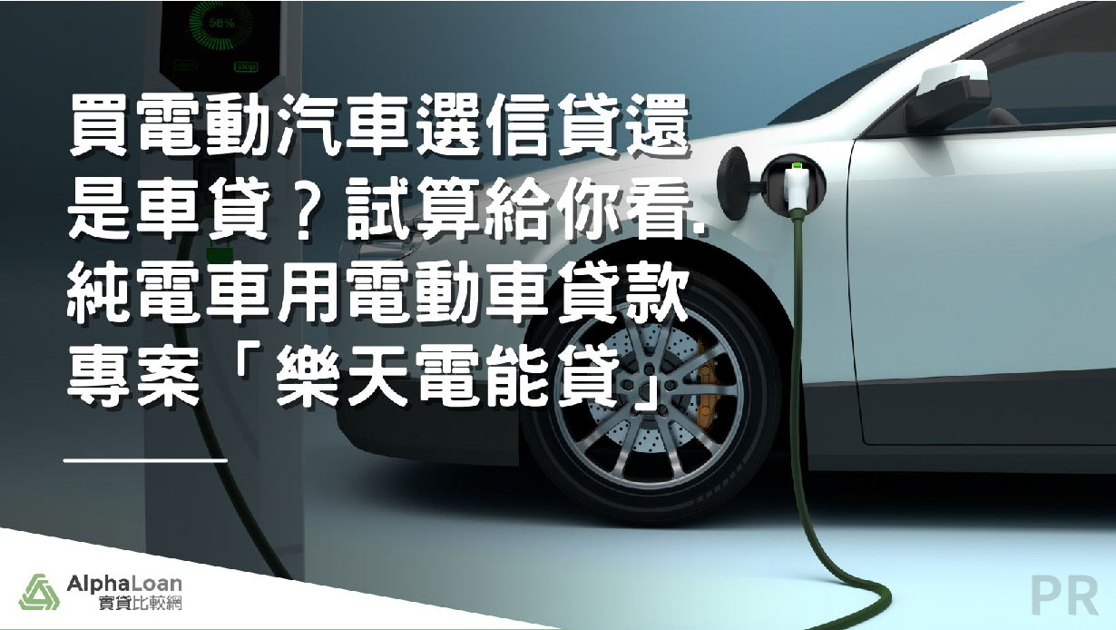 買電動汽車選信貸還是車貸？試算給你看.純電車用電動車貸款專案「樂天電能貸」！